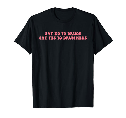 Say No To Drugs Say Yes To Drummers Design T-Shirt