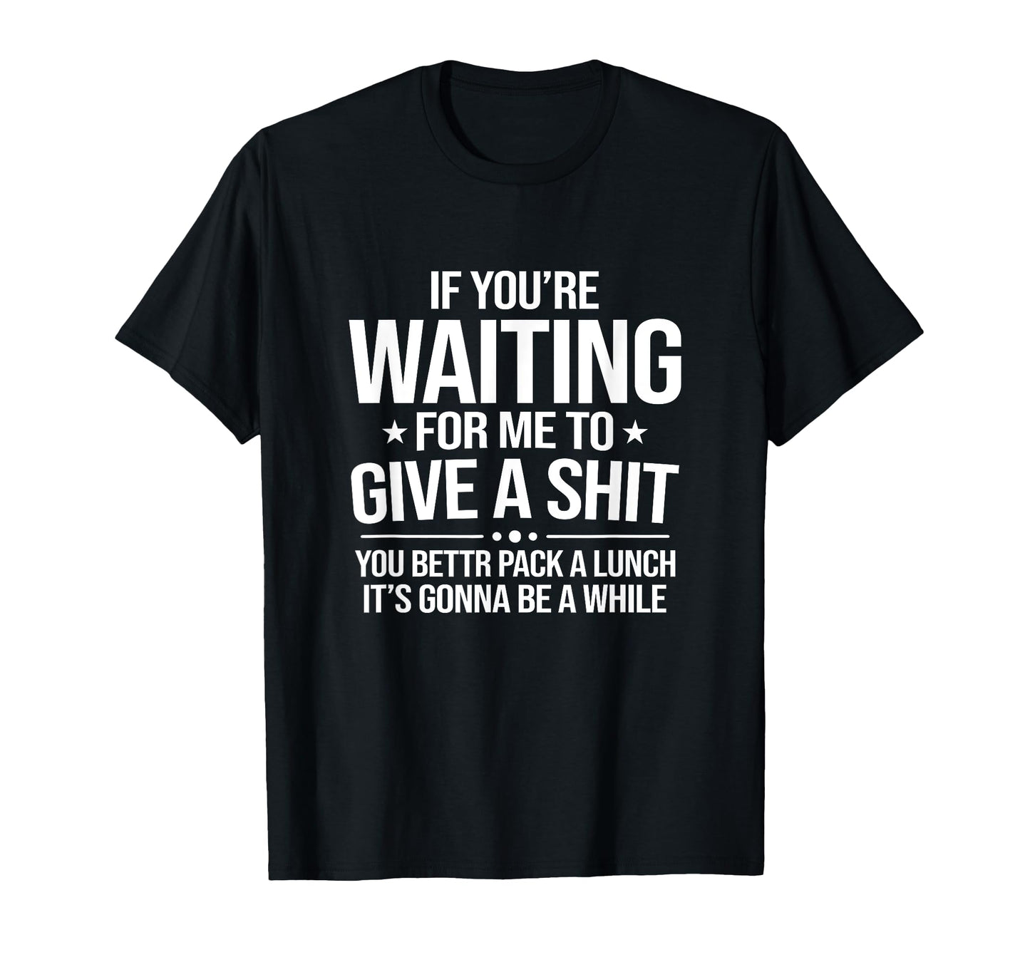 If You're Waiting Funny Adult Offensive Sarcastic Slogan T-Shirt
