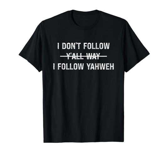I Don't Follow Y'all Way I Follow Yahweh Christian Believer T-Shirt
