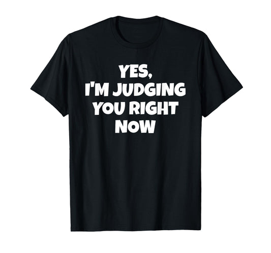 Yes I'm Judging You Right Now Funny T-Shirt