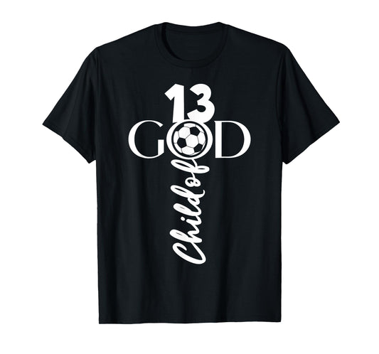 JESUS CHRIST 13 YEARS CHILD OF GOD SOCCER 13TH BIRTHDAY T-Shirt