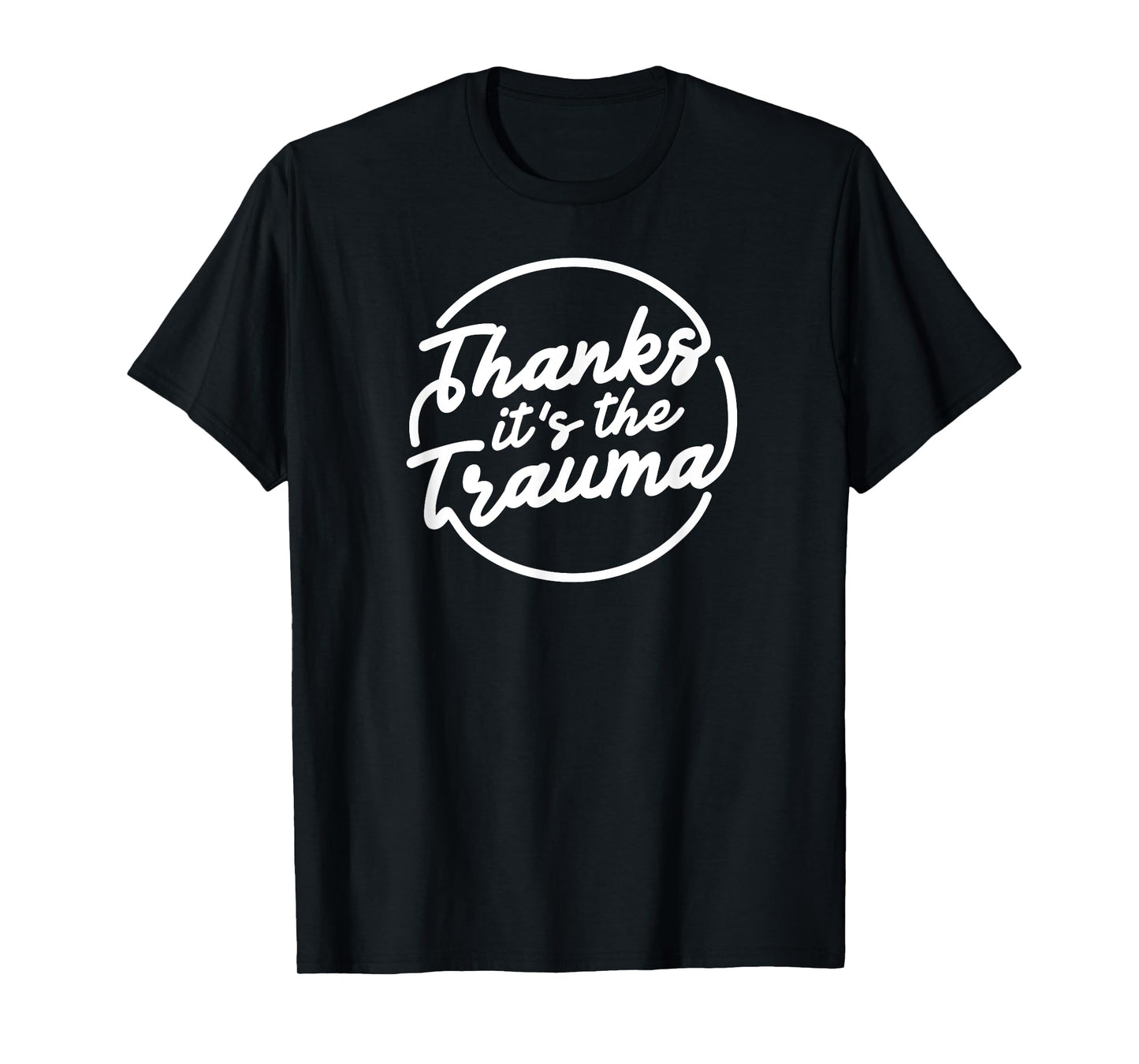 Thanks It’s The Trauma Funny Mental Health Quote T-Shirt