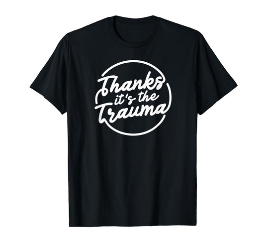 Thanks It’s The Trauma Funny Mental Health Quote T-Shirt