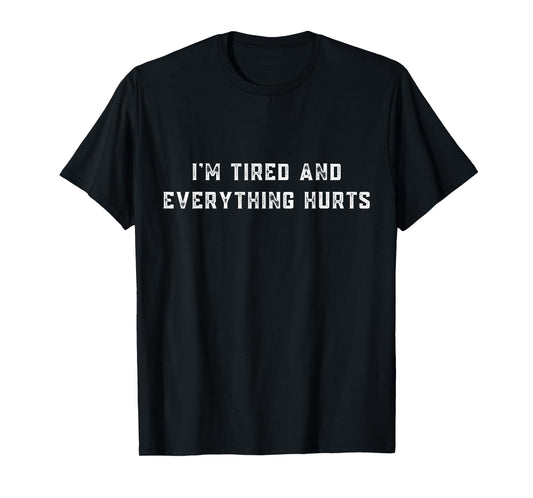 I'm Tired & Everything Hurts Funny Workout Funny Fitness T-Shirt