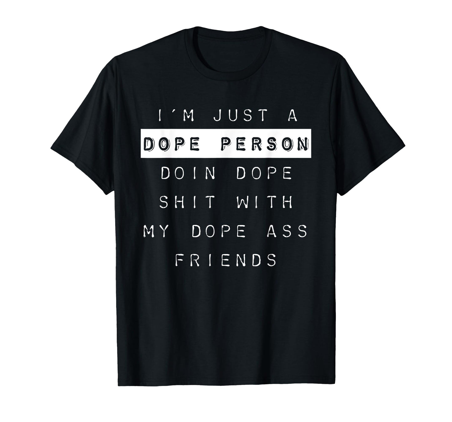 "I'm Just a Dope Person, Doin Dope Shit..." Dope Shirt T-Shirt