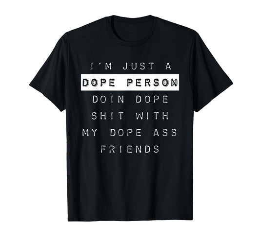 "I'm Just a Dope Person, Doin Dope Shit..." Dope Shirt T-Shirt