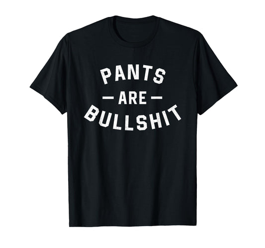 Pants Are Bullshit Funny Sarcastic T-Shirt