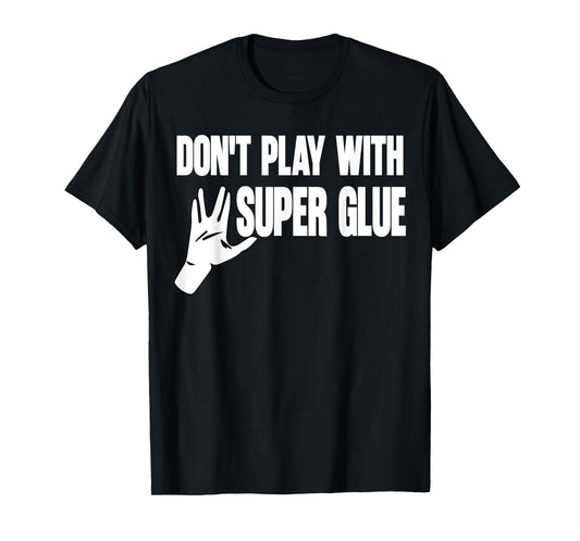 Don't Play With Super Glue T-Shirt