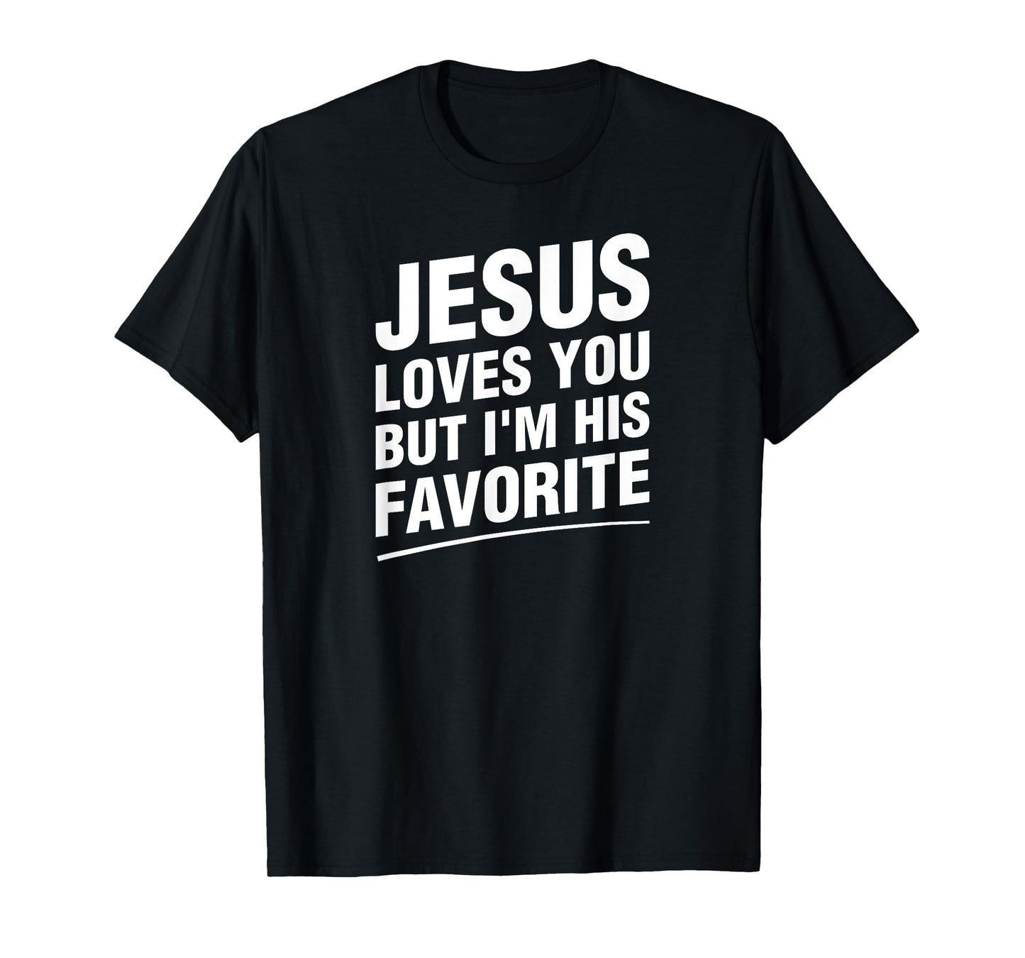 Jesus Loves You But I'm His Favorite Funny Religious T-Shirt