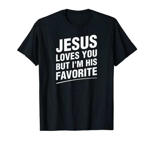 Jesus Loves You But I'm His Favorite Funny Religious T-Shirt