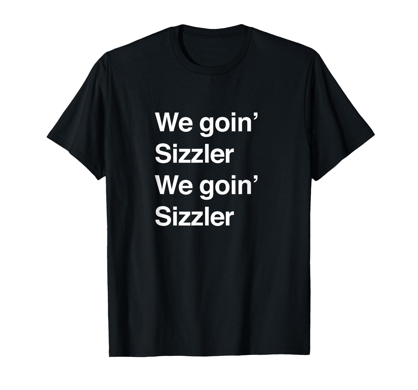We goin' sizzler, we goin' sizzler T-Shirt