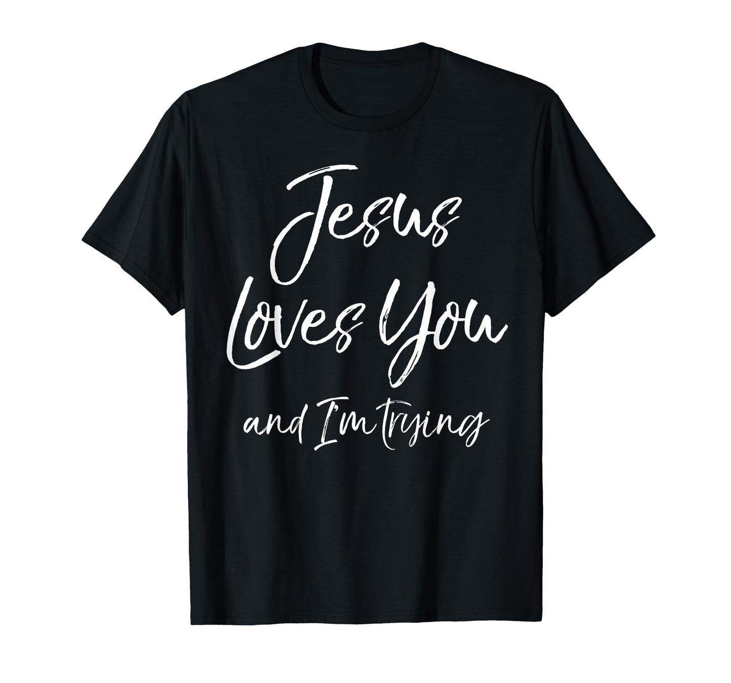 Funny Evangelism Gift Sarcasm Jesus Loves You and I'm Trying T-Shirt