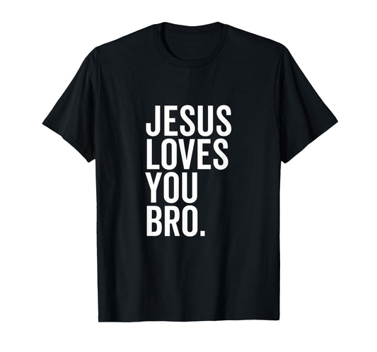 Jesus Loves You Bro Funny Christian Faith Hope Trust In God T-Shirt