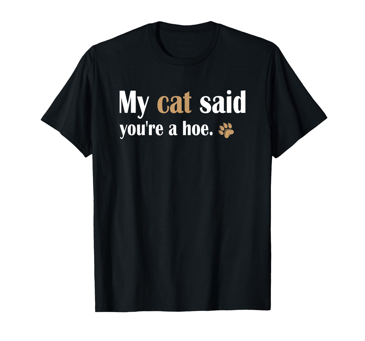 My Cat Said You're a Hoe Funny Sarcastic Cat Lover Joke T-Shirt