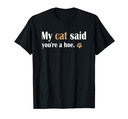 My Cat Said You're a Hoe Funny Sarcastic Cat Lover Joke T-Shirt
