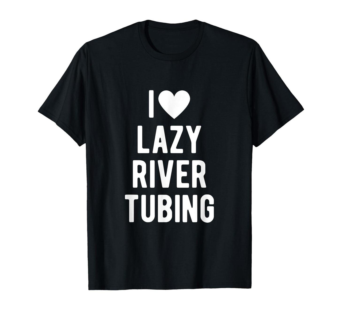 I Love Lazy River Tubing Funny Saying Quote I Heart Lazy T-Shirt