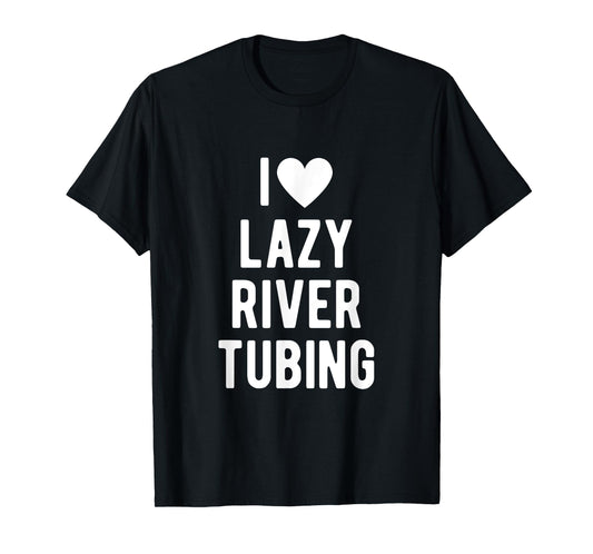 I Love Lazy River Tubing Funny Saying Quote I Heart Lazy T-Shirt