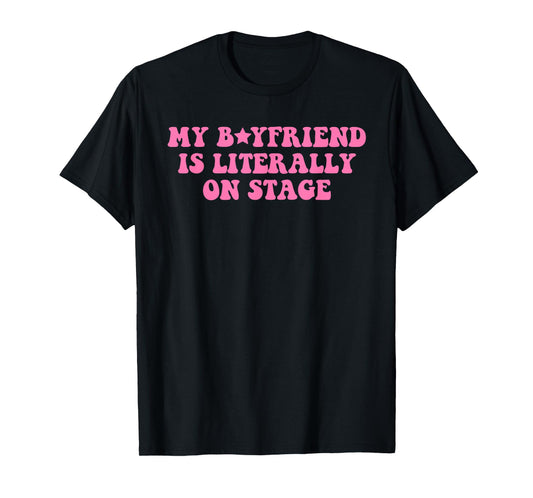 My Boyfriend Is Literally On Stage Funny Concert T-Shirt