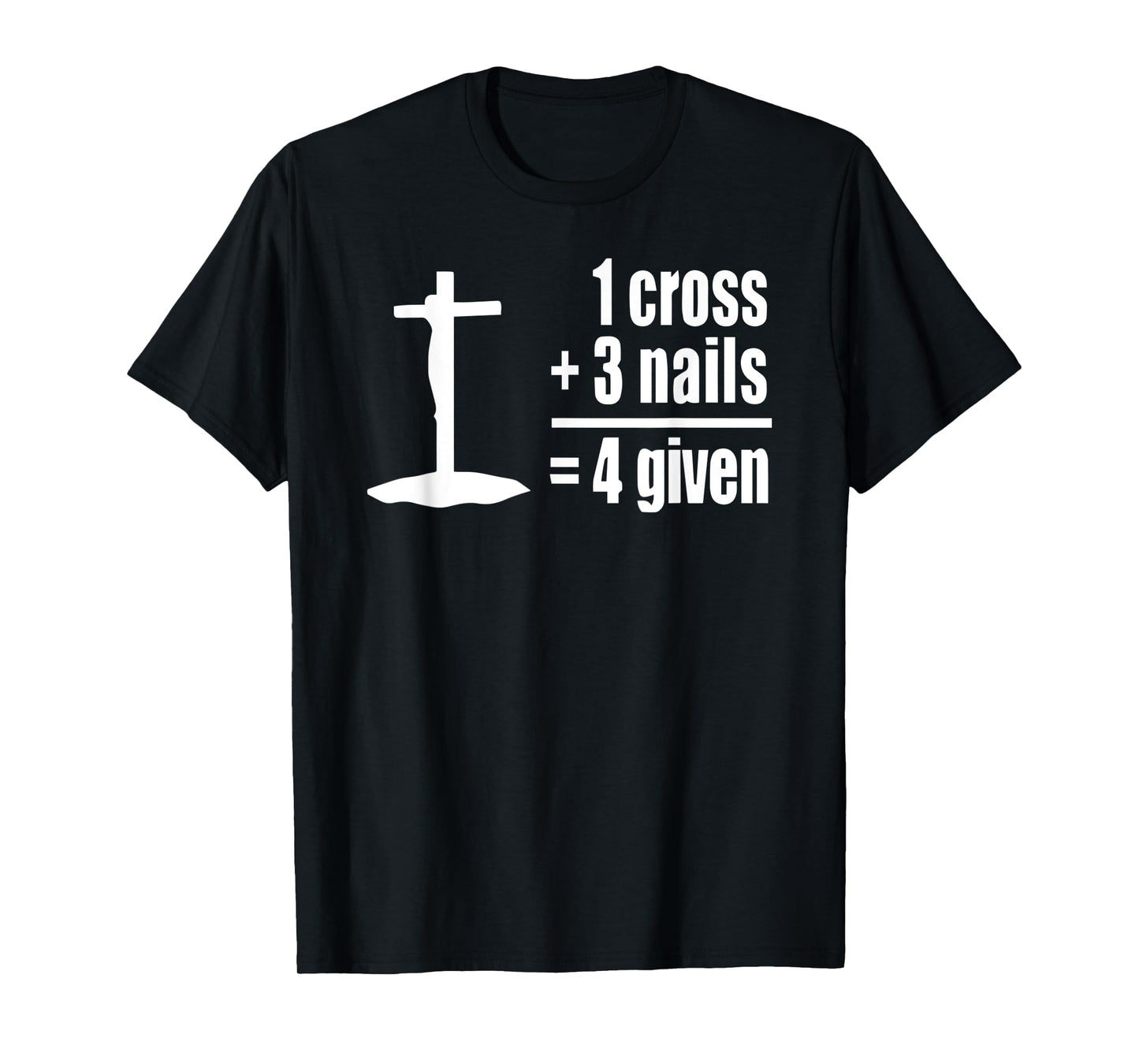 1 Cross 3 Nails 4 given Jesus Christian t-shirt