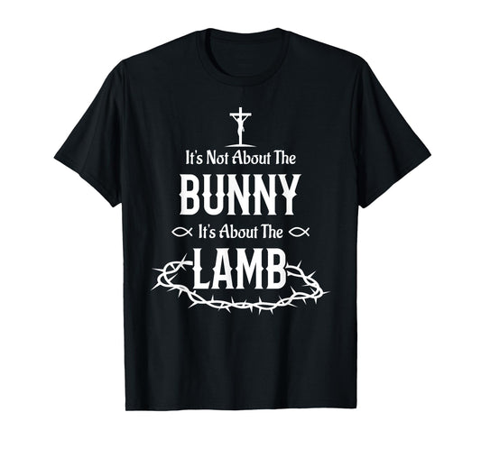 It's Not About The Bunny It's About The Lamb Easter Jesus T-Shirt