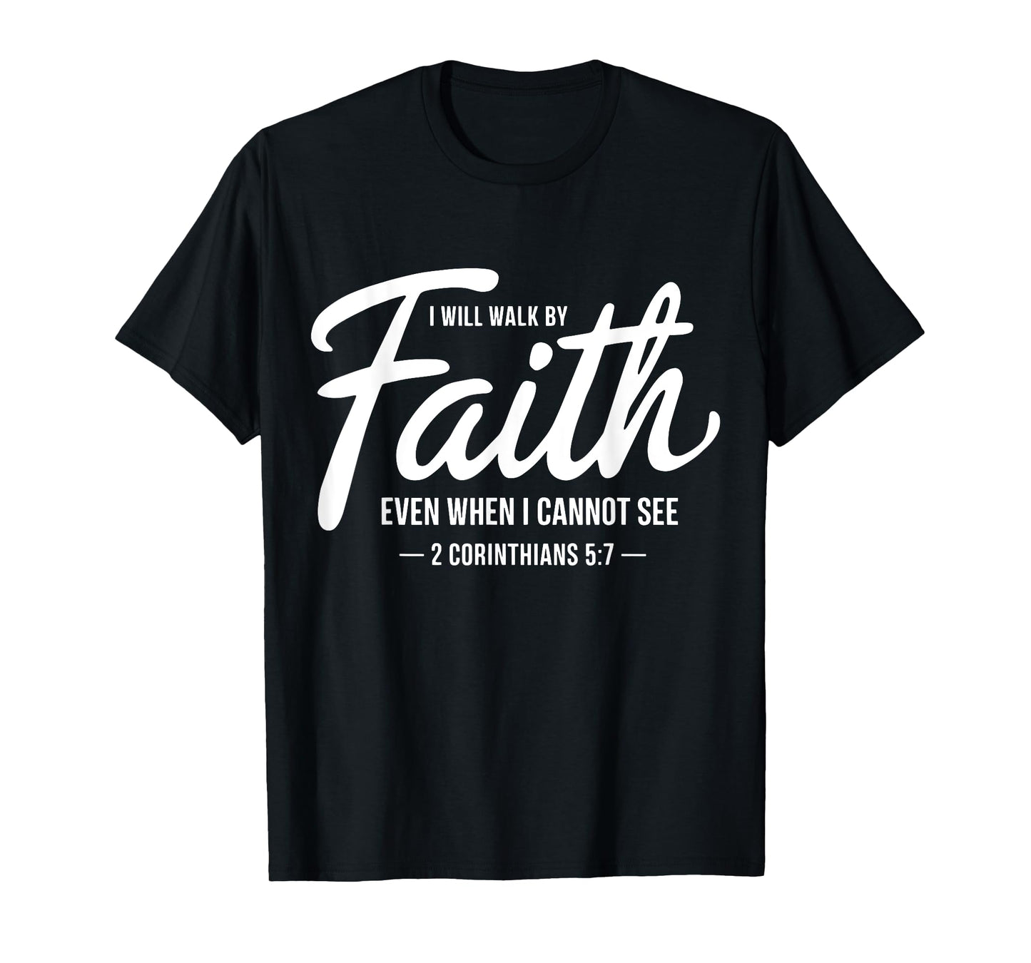 I Will Walk By Faith Even When I Cannot See Faith Christian T-Shirt