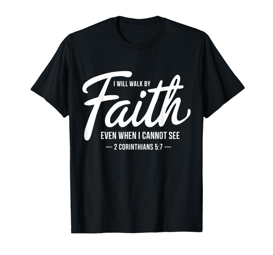 I Will Walk By Faith Even When I Cannot See Faith Christian T-Shirt