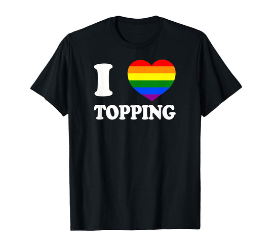 I Love Topping Humor Rough Top LGBT+ Gag Gift Gay Daddy Bear T-Shirt