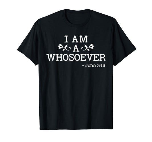 I Am A Whosoever John 3:16 Bible Christian Gift T Shirt T-Shirt