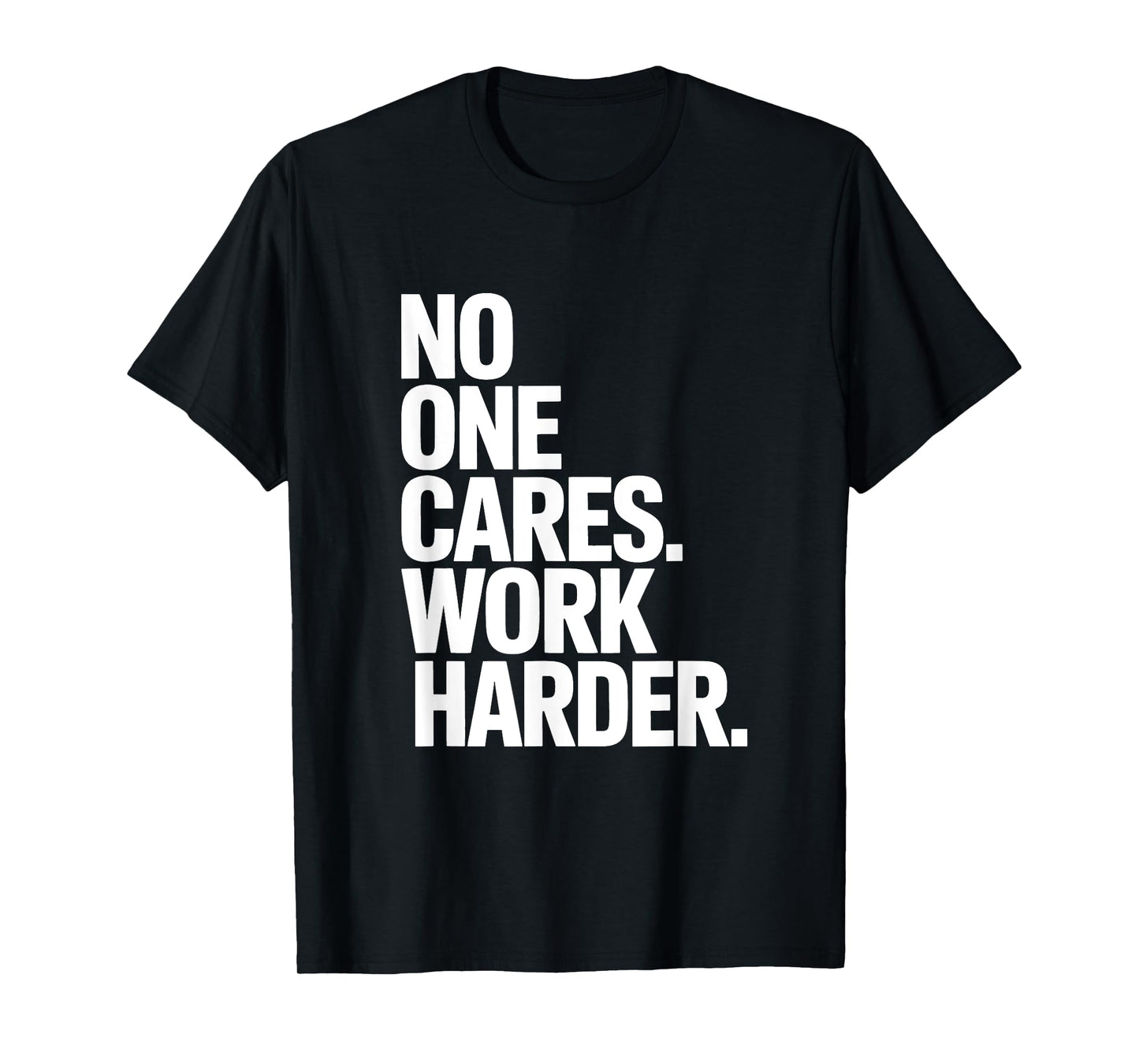 No One Cares Work Harder - Savage Gym & Sports Hustler Quote T-Shirt