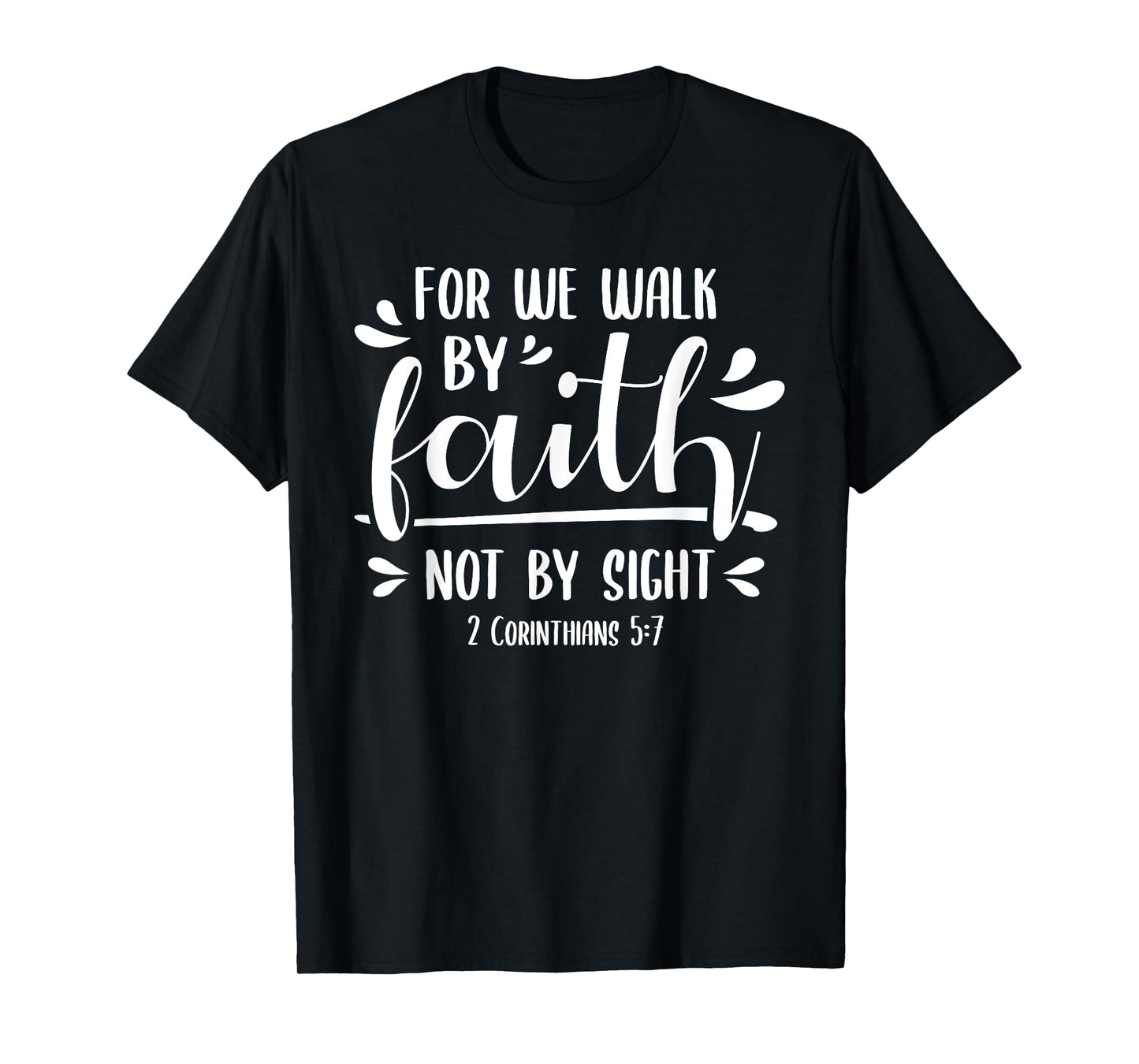 2 Corinthians 5:7 For We Walk Faith Not By Sight Bible T-Shirt