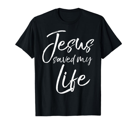 Christian Salvation Quote Baptism Gift Jesus Saved My Life T-Shirt