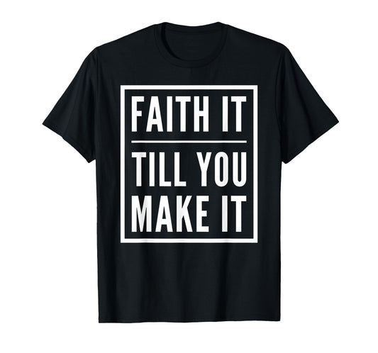 Faith It Till You Make It Shirt Christian Statement Tees T-Shirt