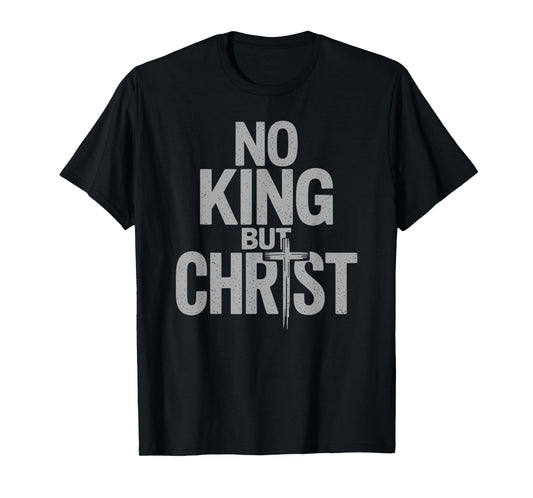 Faith Cross Christian No King But Christ Jesus Is King T-Shirt