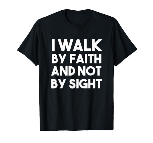I Walk By Faith and Not By Sight T-Shirt, Christian, Jesus T-Shirt