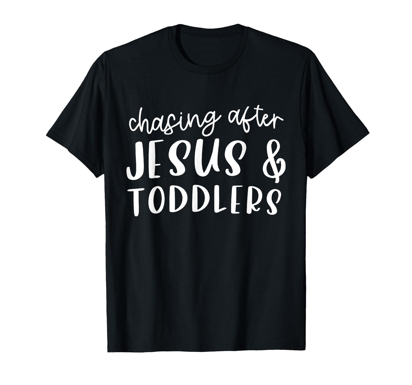 Funny Humorous Sarcastic Tee Outfit Chasing After Jesus And Toddlers Christian Jesus Lover Quote T-Shirt