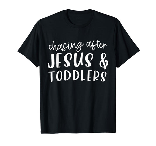 Funny Humorous Sarcastic Tee Outfit Chasing After Jesus And Toddlers Christian Jesus Lover Quote T-Shirt