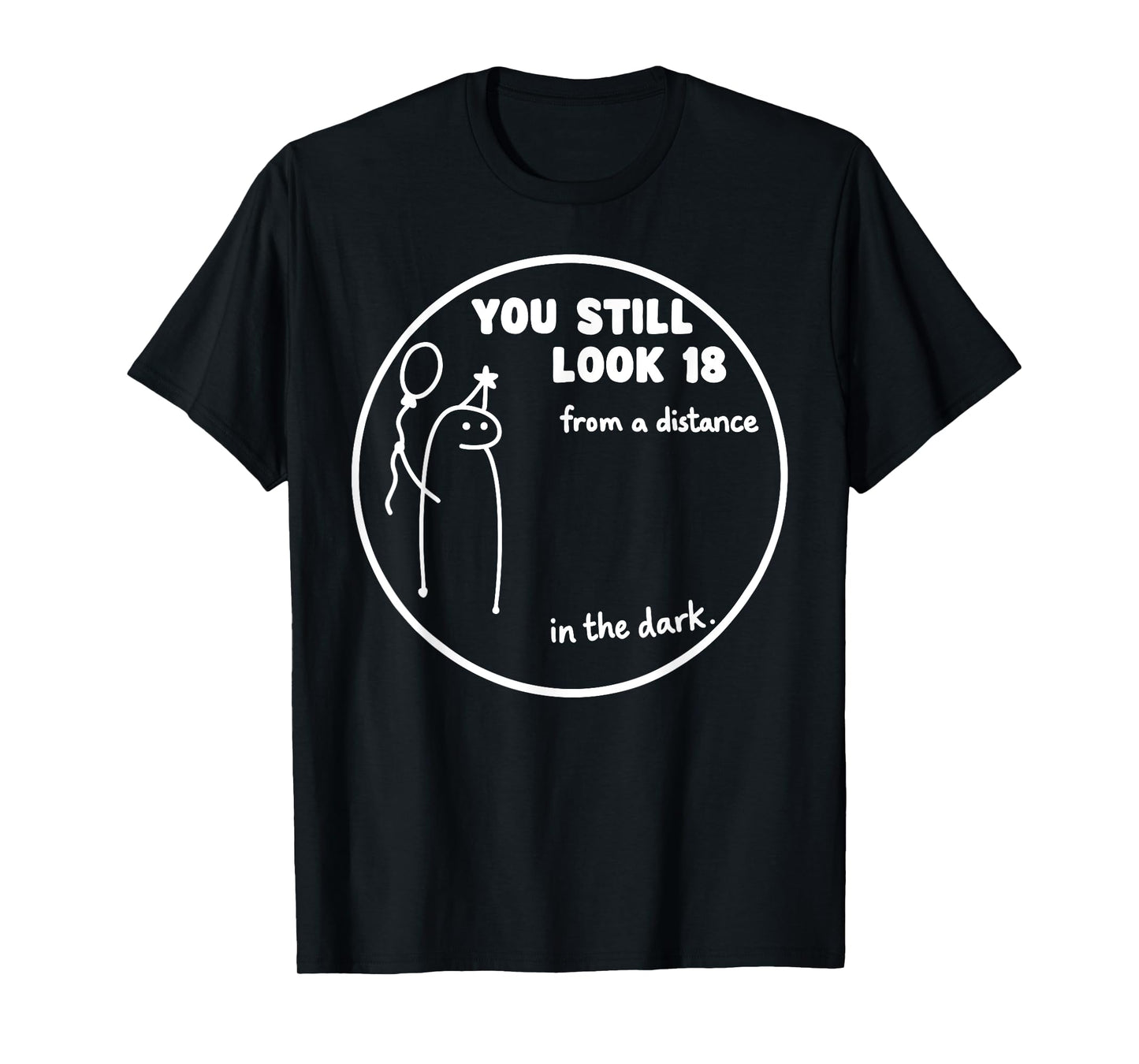 You Still Look 18 from a Distance in The Dark – Fun Birthday T-Shirt