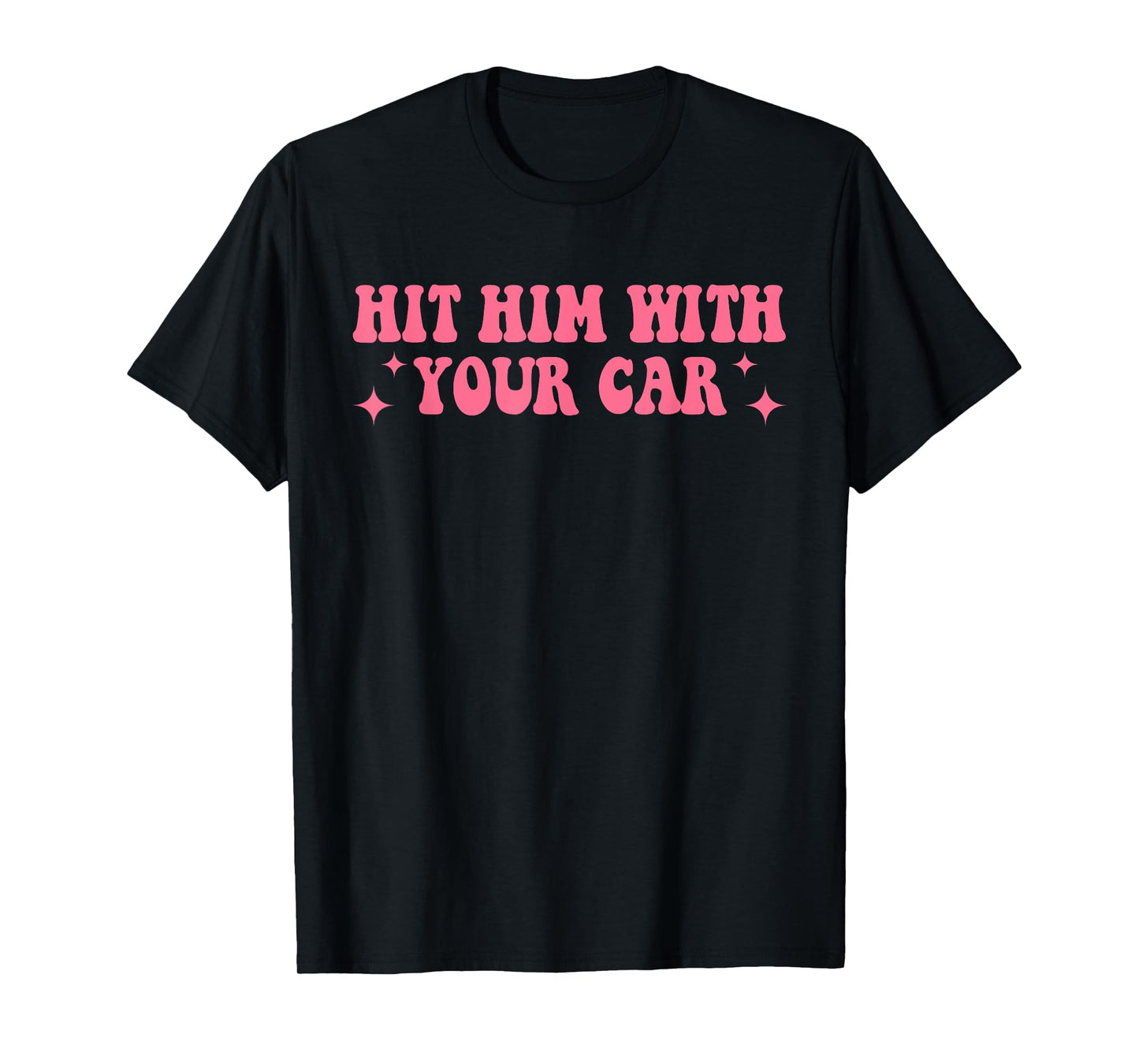 Hit Him With Your Car Funny Humorous Quote T-Shirt