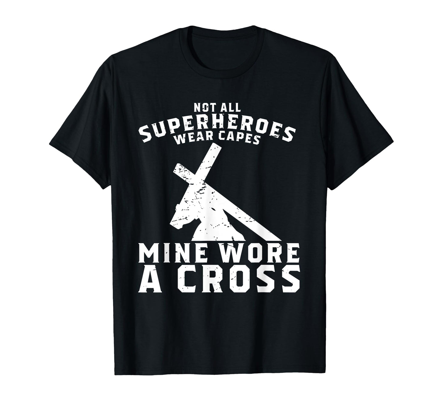 Not All Superheroes Wear Capes Mine Wore A Cross Jesus Gift T-Shirt