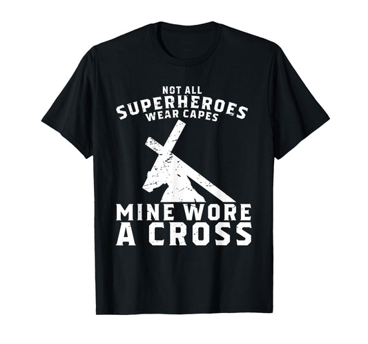 Not All Superheroes Wear Capes Mine Wore A Cross Jesus Gift T-Shirt