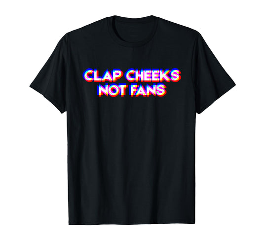 Clap Cheeks Not Fans Funny Rave Glitch Aesthetic Meme Party T-Shirt
