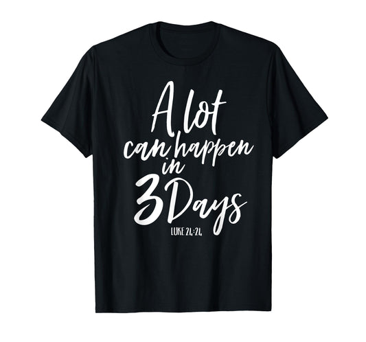 A Lot Can Happen In 3 Days He Is Risen Shirt Easter Church T-Shirt
