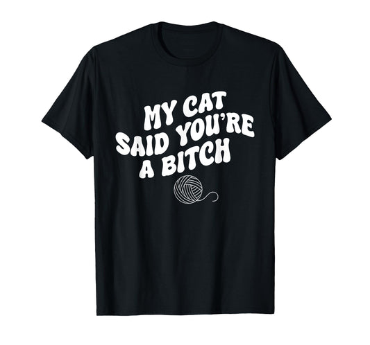 My Cat Said You're A B@@ch Funny Humor T-Shirt for Men Women