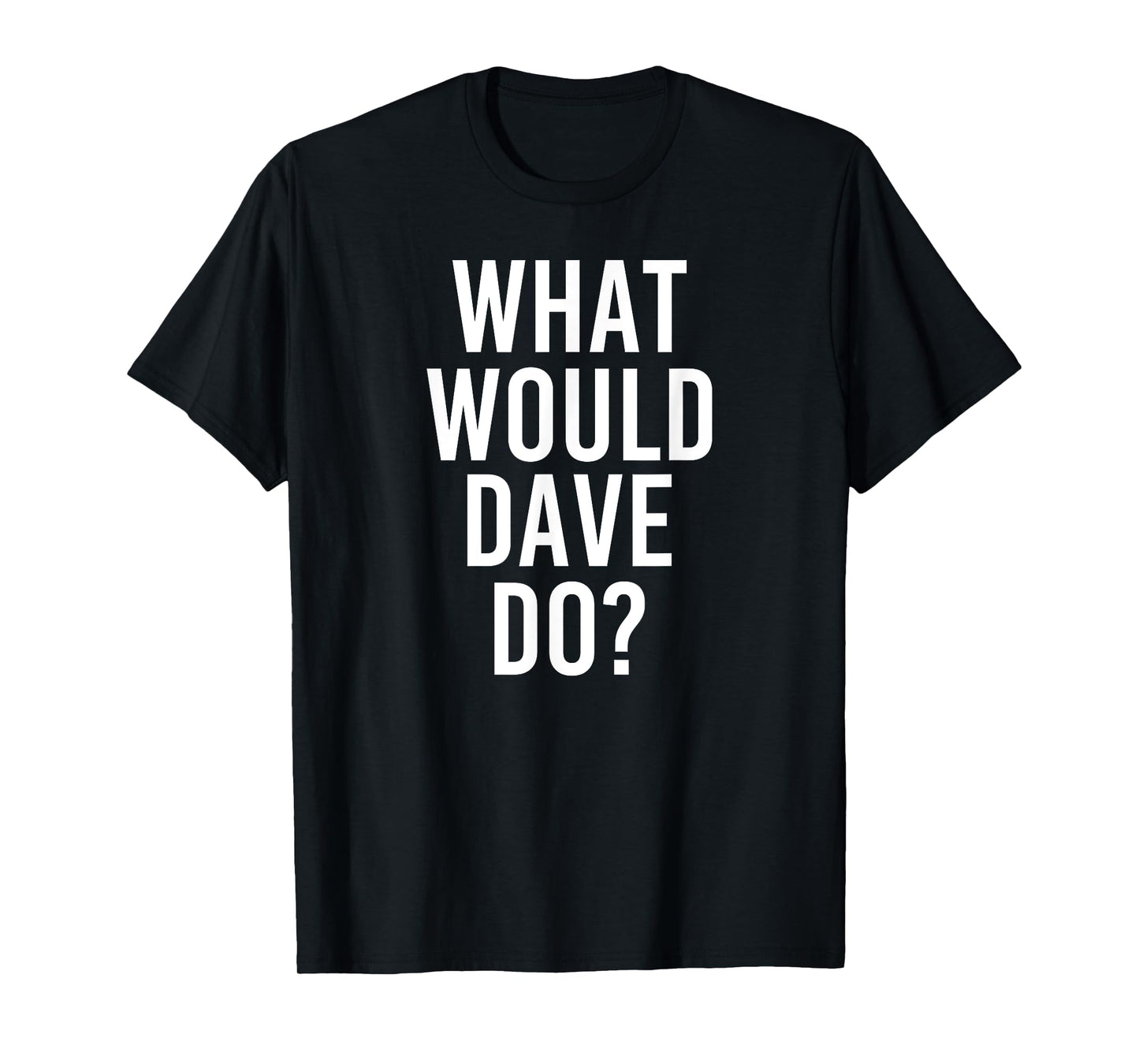 What Would DAVE Do Funny Personalized Name Joke Men Gift T-Shirt