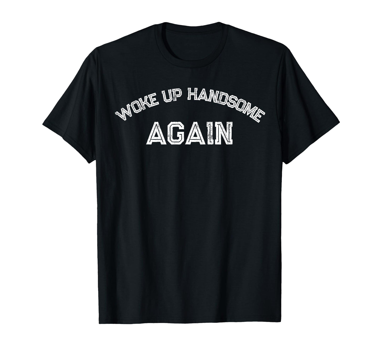Funny Humorous Saying Woke up Handsome As Again T-Shirt