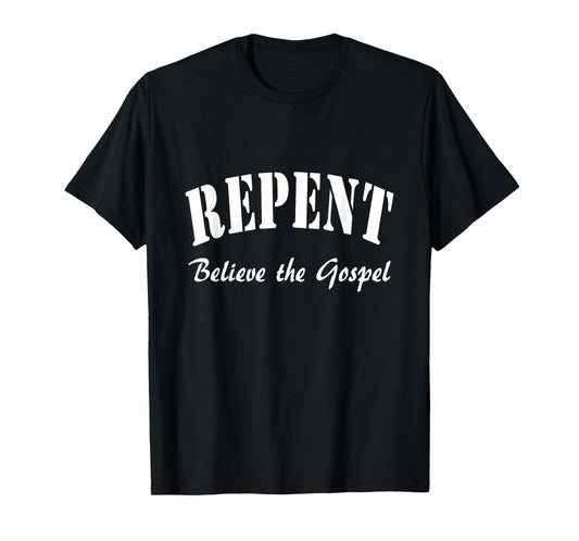 REPENT and Believe the Gospel Mark Gospel 1:15 T-Shirt