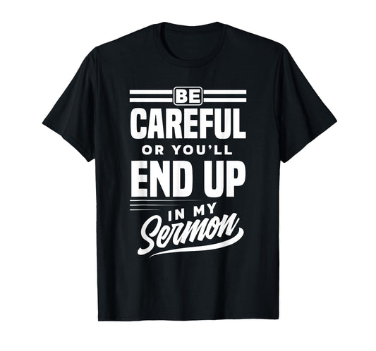 Be Careful Or You'll End Up In My Sermon Funny Clergy Pastor T-Shirt