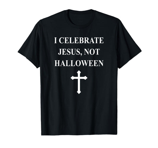 I Celebrate Jesus Not Halloween- Christian Cross T-Shirt T-Shirt