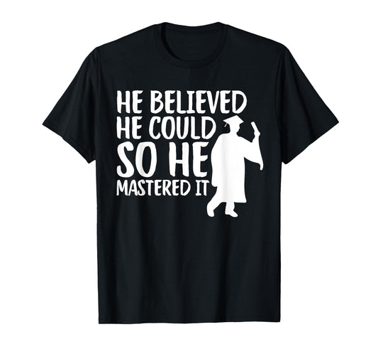He Believed He Could So He Mastered It Graduation Degree T-Shirt