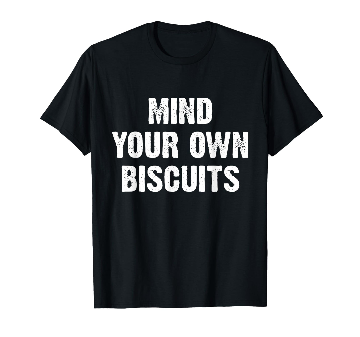 Mind Your Own Biscuits Funny T-Shirt